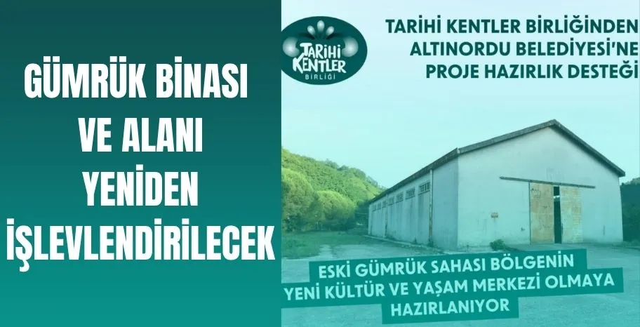 ESKİ GÜMRÜK SAHASI BÖLGENİN YENİ KÜLTÜR VE YAŞAM MERKEZİ OLMAYA HAZIRLANIYOR