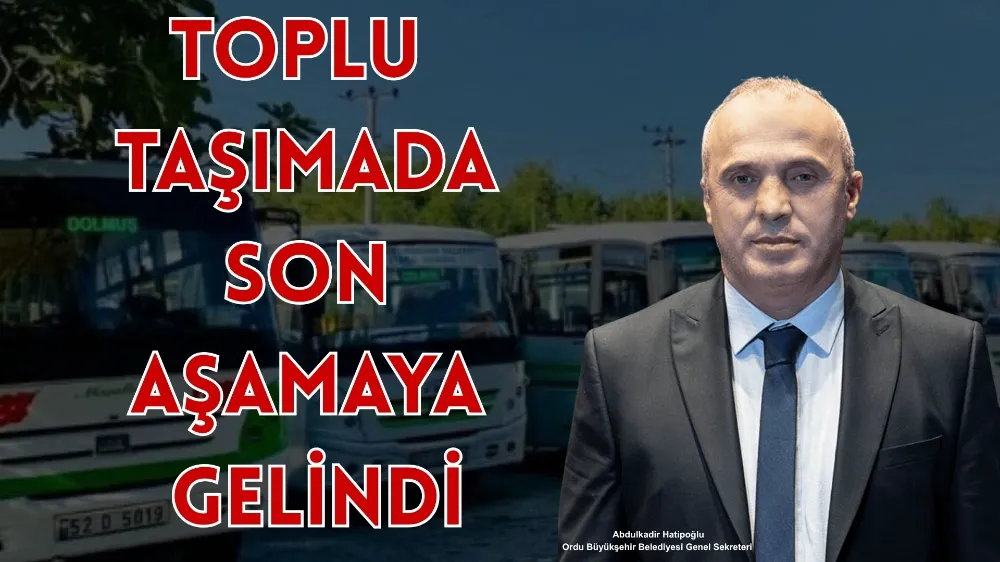 ÜNYE’DE TOPLU TAŞIMADA SON AŞAMAYA GELİNDİ