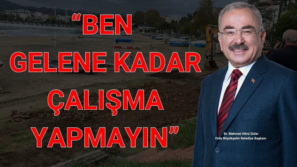 GÜLER: “BEN GELENE KADAR ÇALIŞMA YAPMAYIN”