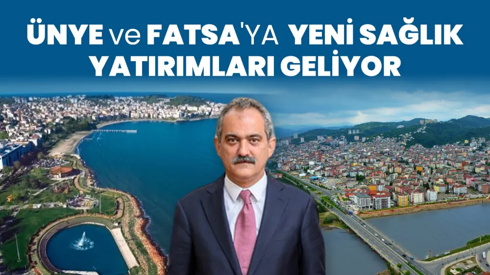 ÜNYE’YE DEV SAĞLIK YATIRIMLARI GELİYOR