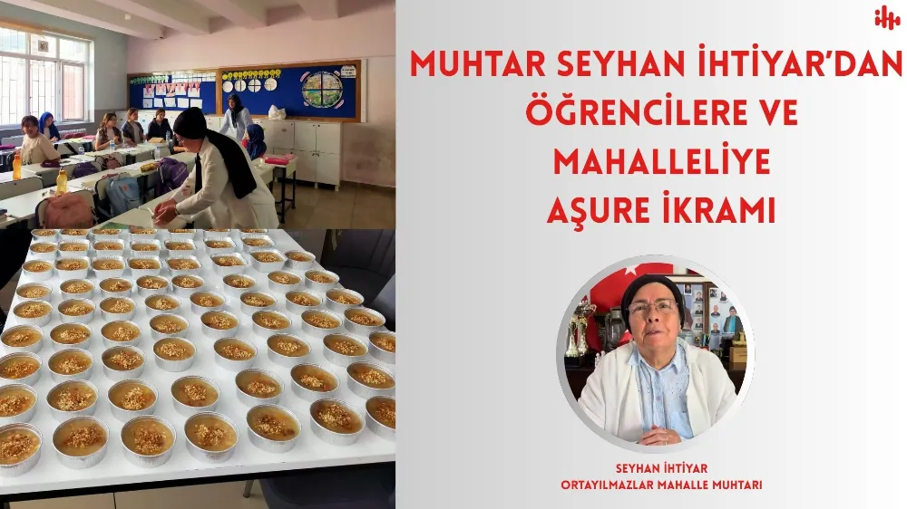 MUHTAR SEYHAN İHTİYAR’DAN ÖĞRENCİLERE VE MAHALLELİYE AŞURE İKRAMI