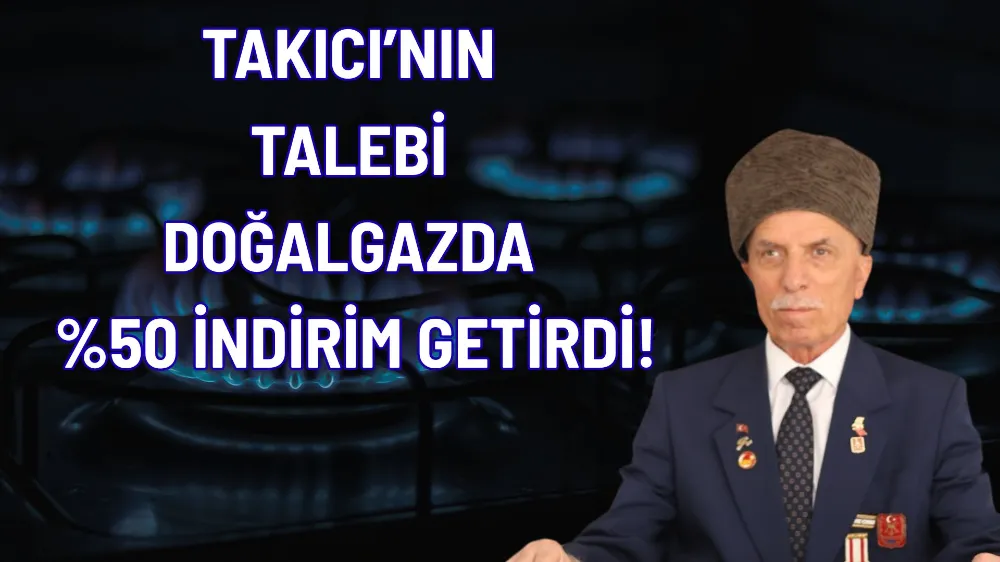 TAKICI’NIN TALEBİ, ŞEHİT AİLELERİ VE GAZİLERE DOĞALGAZDA %50 İNDİRİM GETİRDİ!
